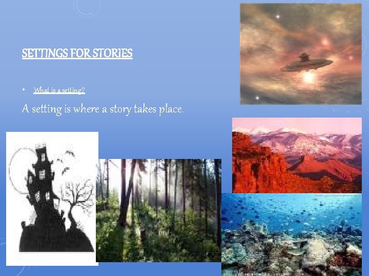 SETTINGS FOR STORIES • What is a setting? A setting is where a story