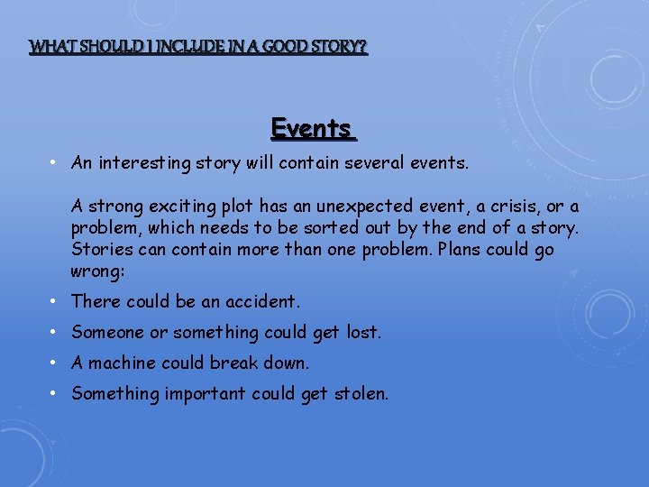 WHAT SHOULD I INCLUDE IN A GOOD STORY? Events • An interesting story will