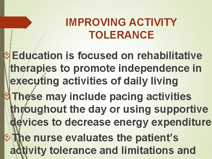IMPROVING ACTIVITY TOLERANCE Education is focused on rehabilitative therapies to promote independence in executing