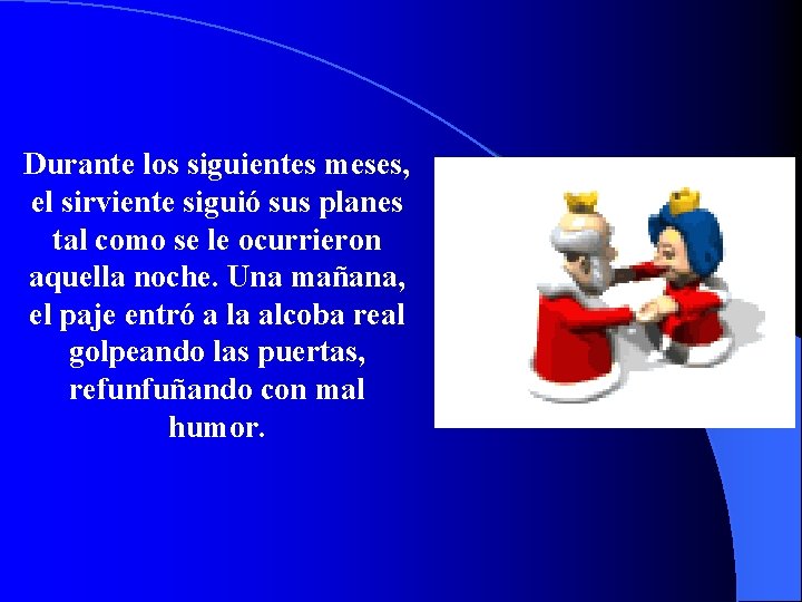 Durante los siguientes meses, el sirviente siguió sus planes tal como se le ocurrieron