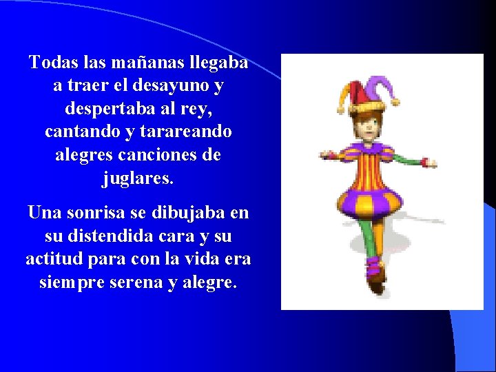 Todas las mañanas llegaba a traer el desayuno y despertaba al rey, cantando y