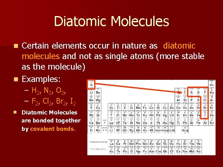 Diatomic Molecules Certain elements occur in nature as diatomic molecules and not as single