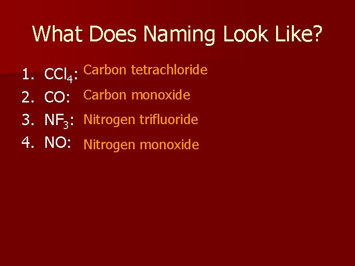What Does Naming Look Like? 1. 2. 3. 4. CCl 4: Carbon tetrachloride CO: