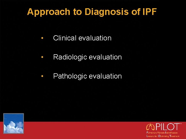 Approach to Diagnosis of IPF • Clinical evaluation • Radiologic evaluation • Pathologic evaluation