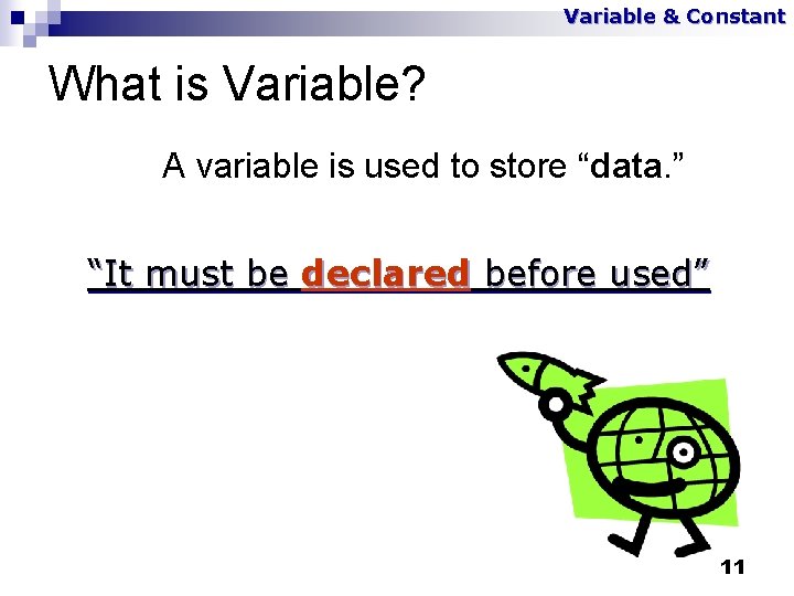Variable & Constant What is Variable? A variable is used to store “data. ”