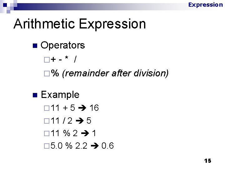 Expression Arithmetic Expression n Operators ¨+ - * / ¨% (remainder after division) n