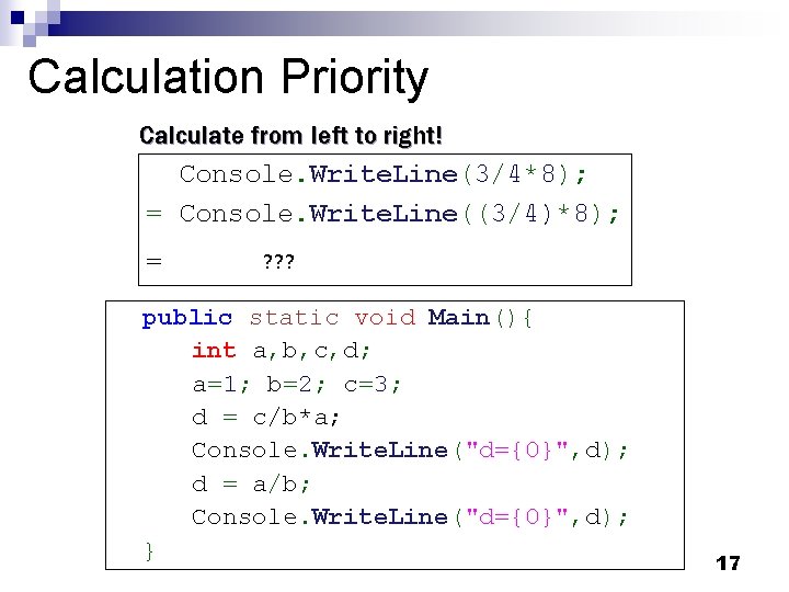 Calculation Priority Calculate from left to right! Console. Write. Line(3/4*8); = Console. Write. Line((3/4)*8);