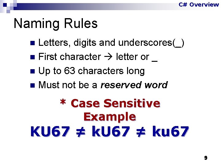 C# Overview Naming Rules Letters, digits and underscores(_) n First character letter or _