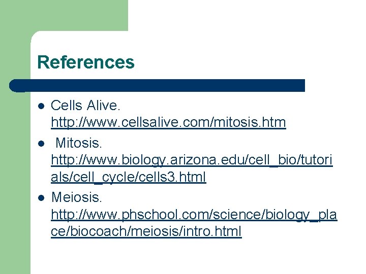 References l l l Cells Alive. http: //www. cellsalive. com/mitosis. htm Mitosis. http: //www.