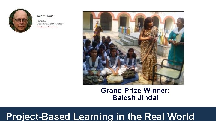 Grand Prize Winner: Balesh Jindal Project-Based Learning in the Real World 