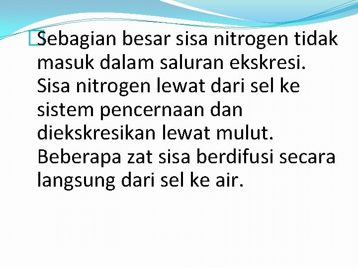 �Sebagian besar sisa nitrogen tidak masuk dalam saluran ekskresi. Sisa nitrogen lewat dari sel