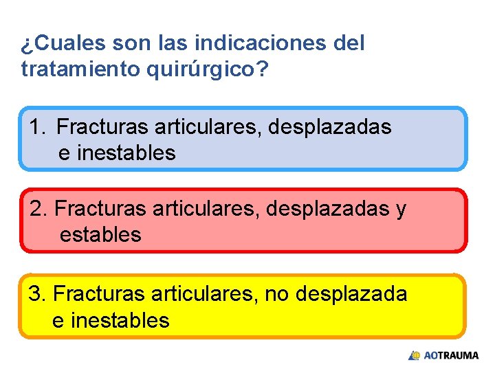 ¿Cuales son las indicaciones del tratamiento quirúrgico? 1. Fracturas articulares, desplazadas e inestables 2.