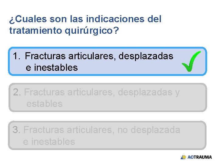 ¿Cuales son las indicaciones del tratamiento quirúrgico? 1. Fracturas articulares, desplazadas e inestables 2.
