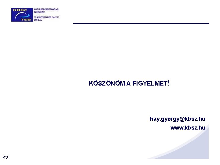 KÖSZÖNÖM A FIGYELMET! hay. gyorgy@kbsz. hu www. kbsz. hu 43 