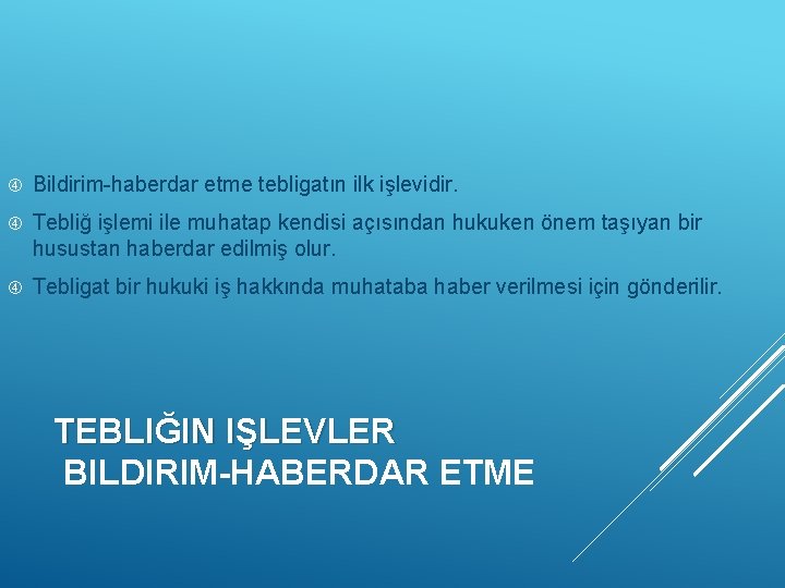  Bildirim-haberdar etme tebligatın ilk işlevidir. Tebliğ işlemi ile muhatap kendisi açısından hukuken önem