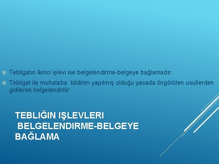  Tebligatın ikinci işlevi ise belgelendirme-belgeye bağlamadır. Tebligat ile muhataba bildirim yapılmış olduğu yasada