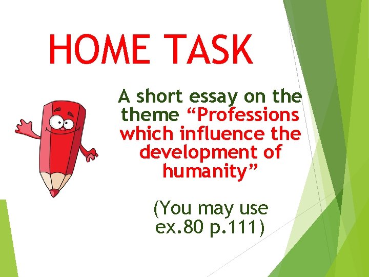 HOME TASK A short essay on theme “Professions which influence the development of humanity”