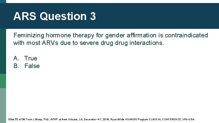 ARS Question 3 Feminizing hormone therapy for gender affirmation is contraindicated with most ARVs