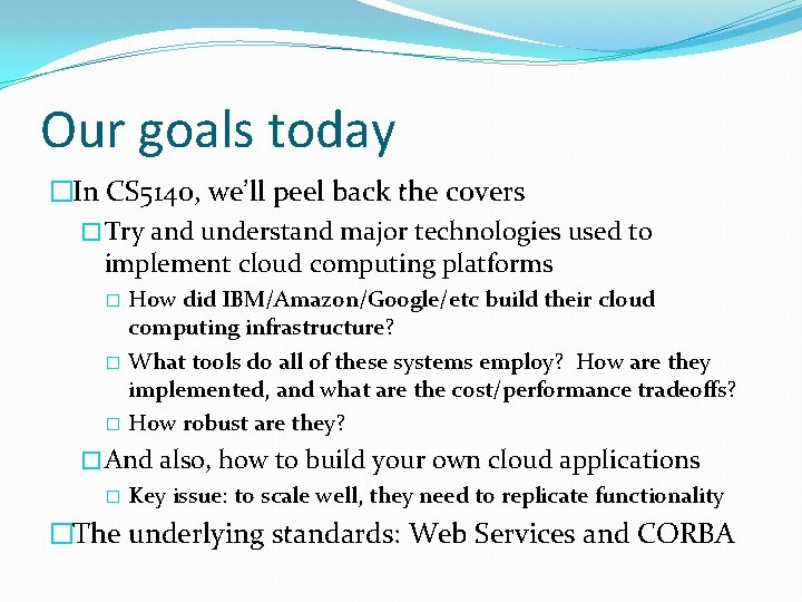 Our goals today �In CS 5140, we’ll peel back the covers � Try and