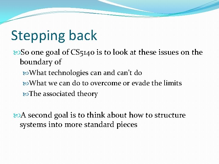 Stepping back So one goal of CS 5140 is to look at these issues Stepping back So one goal of CS 5140 is to look at these issues