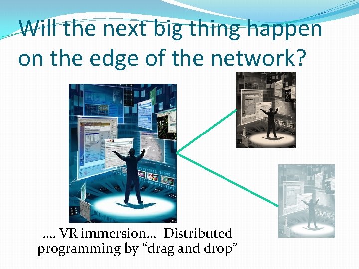 Will the next big thing happen on the edge of the network? …. VR