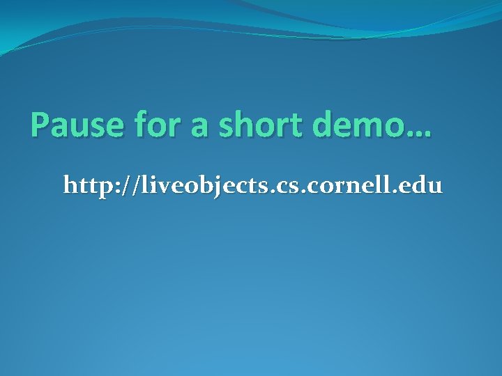Pause for a short demo… http: //liveobjects. cornell. edu 