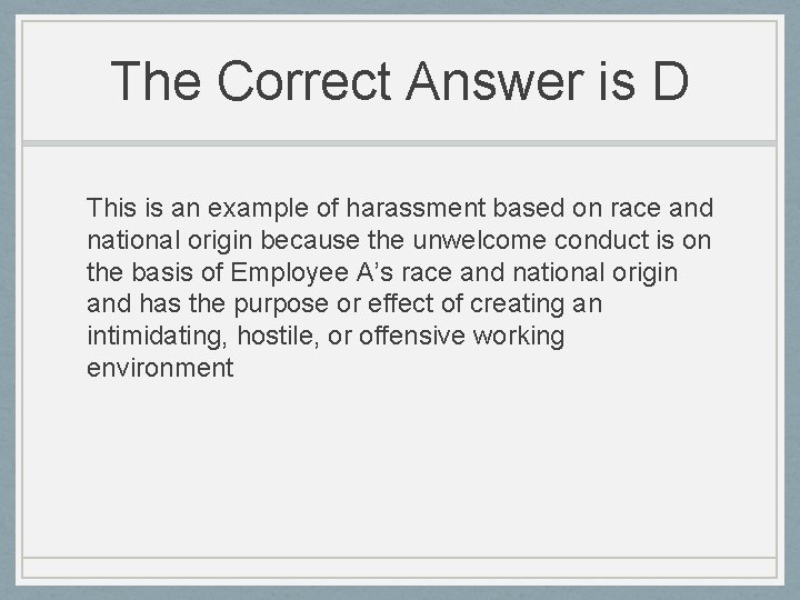 The Correct Answer is D This is an example of harassment based on race