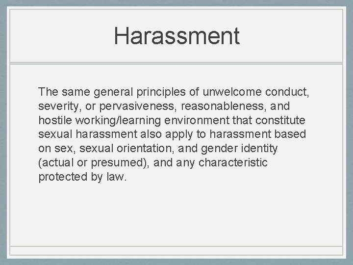 Harassment The same general principles of unwelcome conduct, severity, or pervasiveness, reasonableness, and hostile