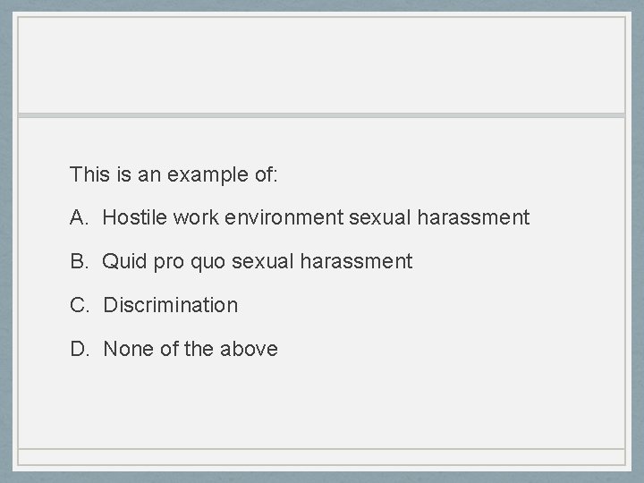 This is an example of: A. Hostile work environment sexual harassment B. Quid pro