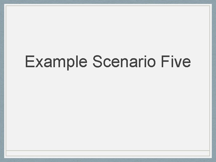 Example Scenario Five 