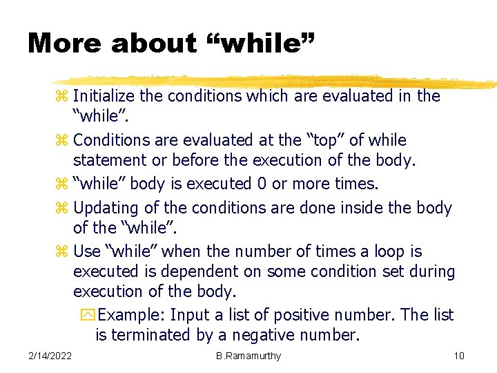More about “while” z Initialize the conditions which are evaluated in the “while”. z More about “while” z Initialize the conditions which are evaluated in the “while”. z