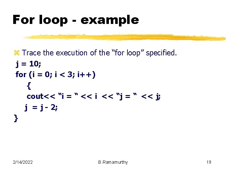 For loop - example z Trace the execution of the “for loop” specified. j For loop - example z Trace the execution of the “for loop” specified. j