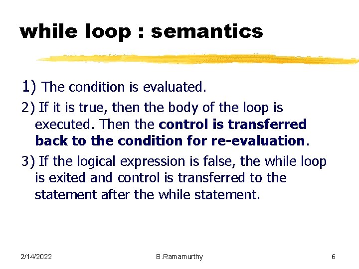 while loop : semantics 1) The condition is evaluated. 2) If it is true, while loop : semantics 1) The condition is evaluated. 2) If it is true,