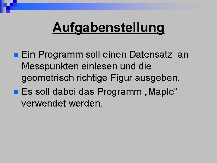 Aufgabenstellung Ein Programm soll einen Datensatz an Messpunkten einlesen und die geometrisch richtige Figur