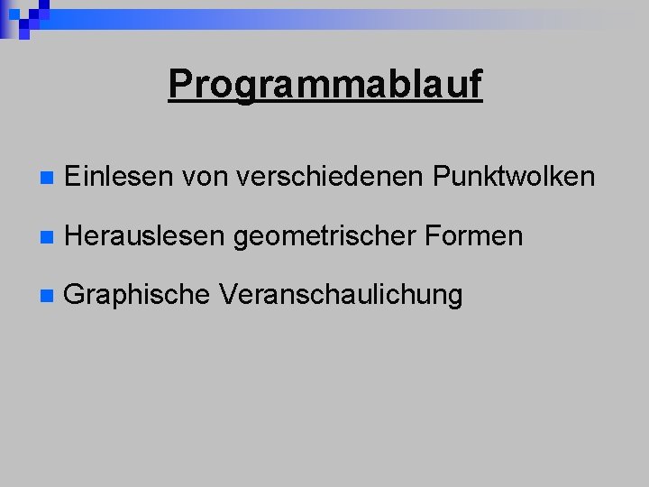 Programmablauf n Einlesen von verschiedenen Punktwolken n Herauslesen geometrischer Formen n Graphische Veranschaulichung 