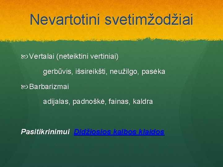 Nevartotini svetimžodžiai Vertalai (neteiktini vertiniai) gerbūvis, išsireikšti, neužilgo, pasėka Barbarizmai adijalas, padnoškė, fainas, kaldra