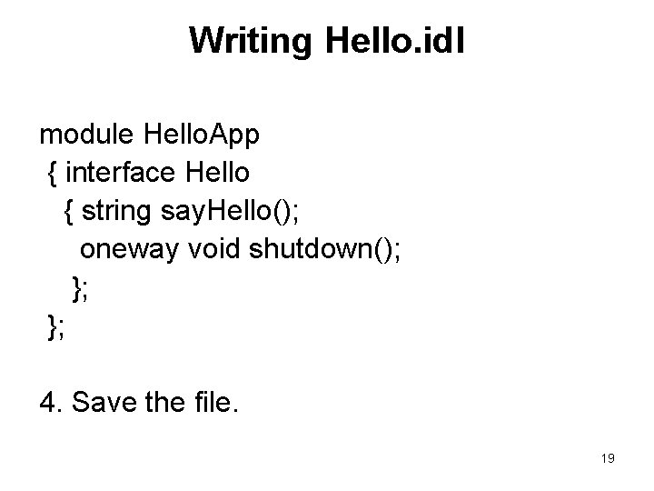 Writing Hello. idl module Hello. App { interface Hello { string say. Hello(); oneway