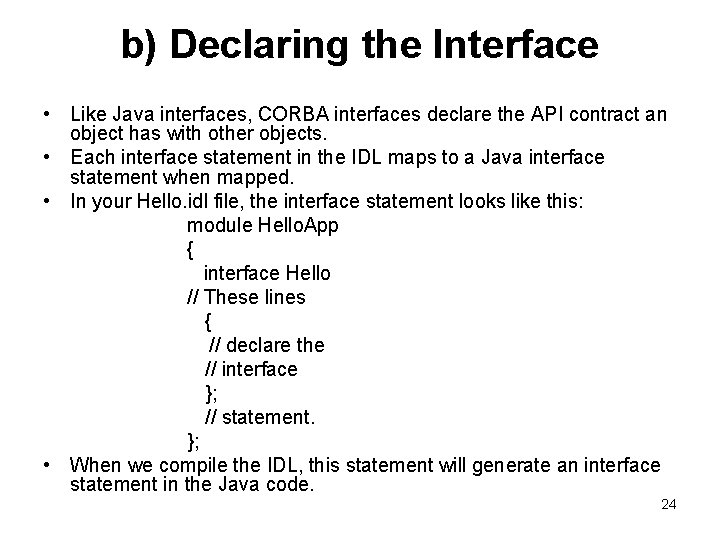 b) Declaring the Interface • Like Java interfaces, CORBA interfaces declare the API contract
