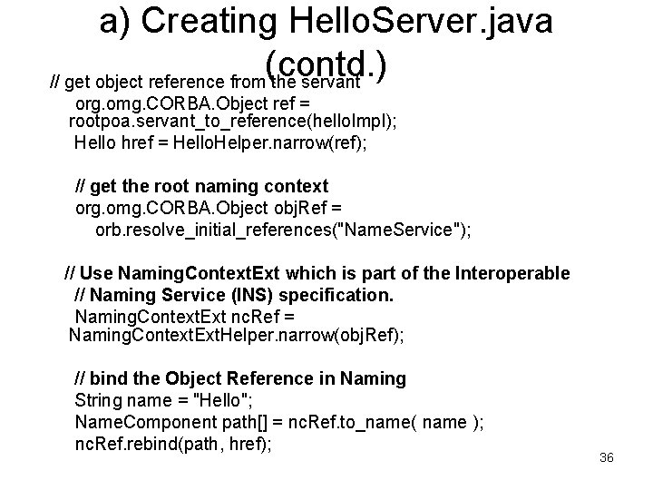 a) Creating Hello. Server. java (contd. ) // get object reference from the servant