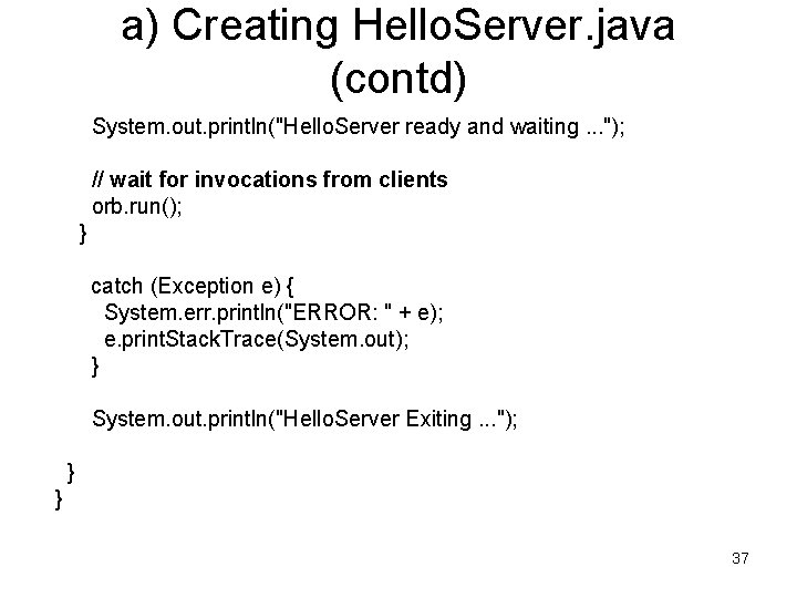 a) Creating Hello. Server. java (contd) System. out. println("Hello. Server ready and waiting. .