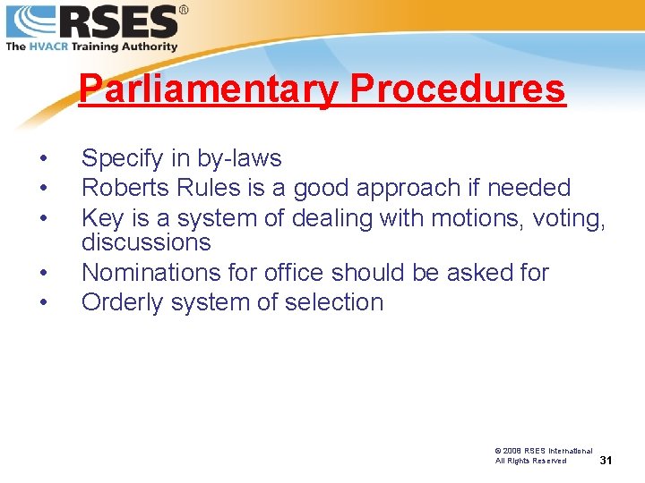 Parliamentary Procedures • • • Specify in by-laws Roberts Rules is a good approach