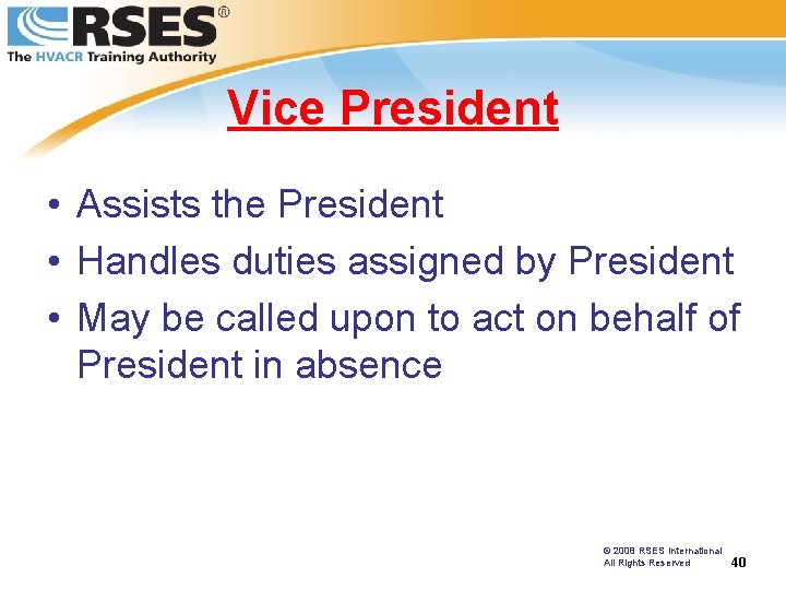 Vice President • Assists the President • Handles duties assigned by President • May