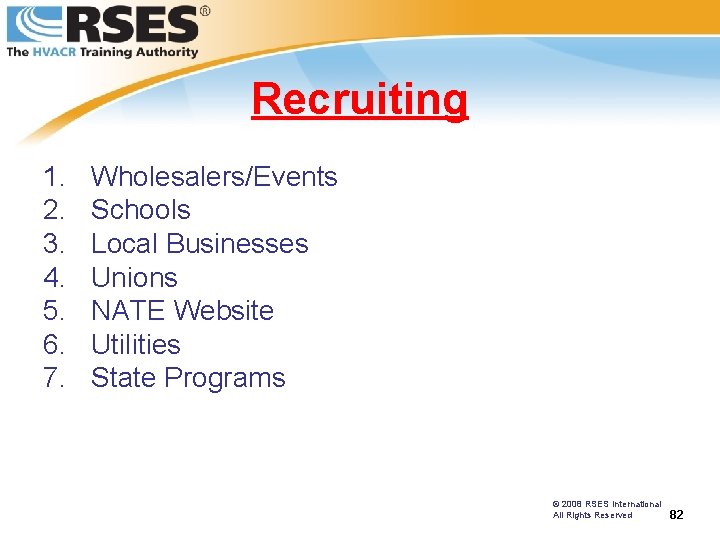 Recruiting 1. 2. 3. 4. 5. 6. 7. Wholesalers/Events Schools Local Businesses Unions NATE