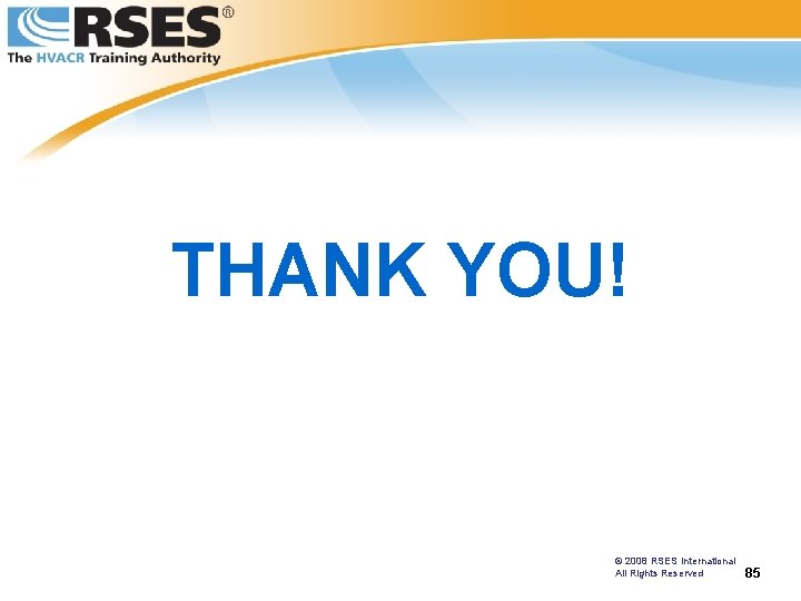 THANK YOU! © 2008 RSES International All Rights Reserved 85 