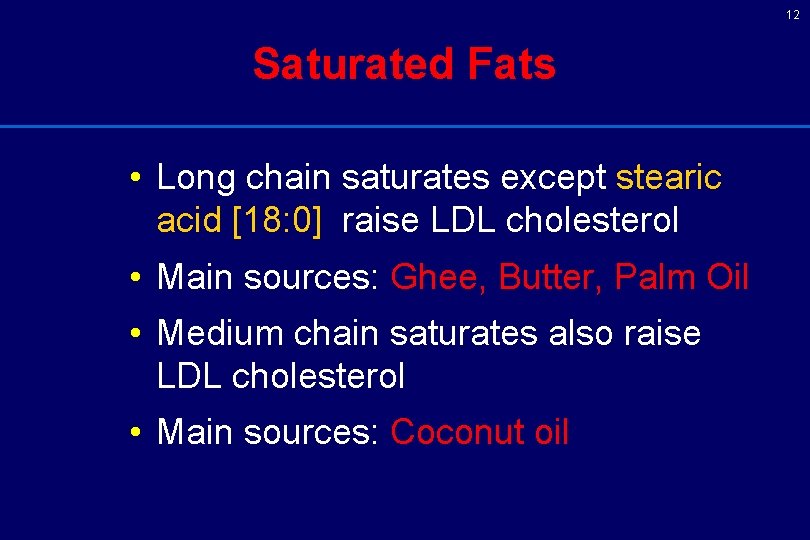 12 Saturated Fats • Long chain saturates except stearic acid [18: 0] raise LDL