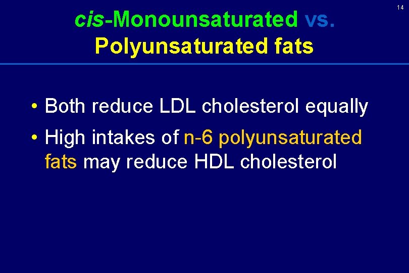 cis-Monounsaturated vs. Polyunsaturated fats • Both reduce LDL cholesterol equally • High intakes of cis-Monounsaturated vs. Polyunsaturated fats • Both reduce LDL cholesterol equally • High intakes of