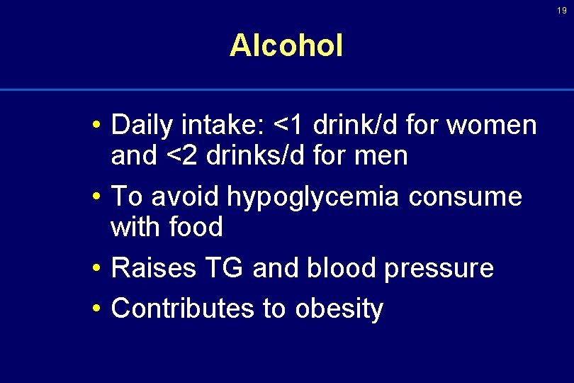 19 Alcohol • Daily intake: <1 drink/d for women and <2 drinks/d for men 19 Alcohol • Daily intake: <1 drink/d for women and <2 drinks/d for men