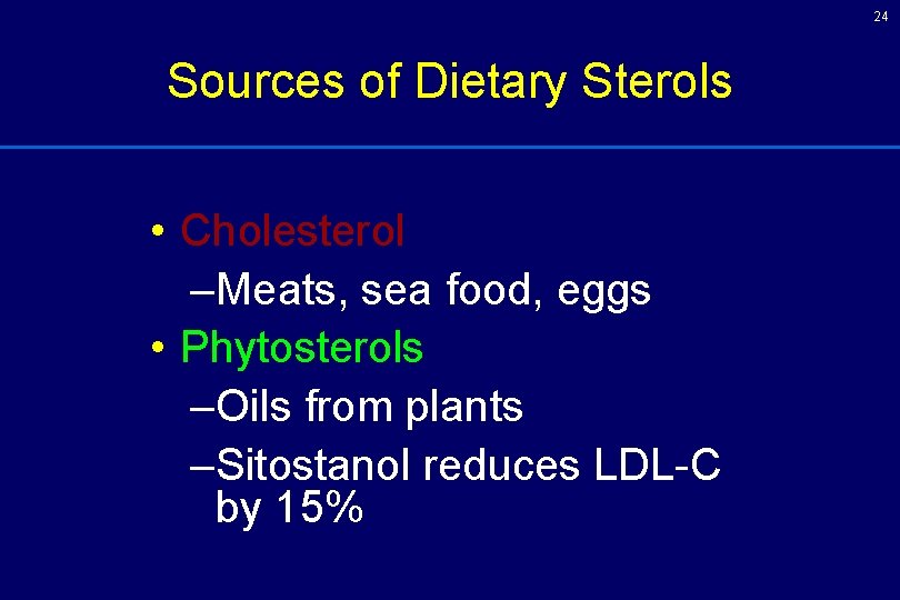 24 Sources of Dietary Sterols • Cholesterol –Meats, sea food, eggs • Phytosterols –Oils 24 Sources of Dietary Sterols • Cholesterol –Meats, sea food, eggs • Phytosterols –Oils