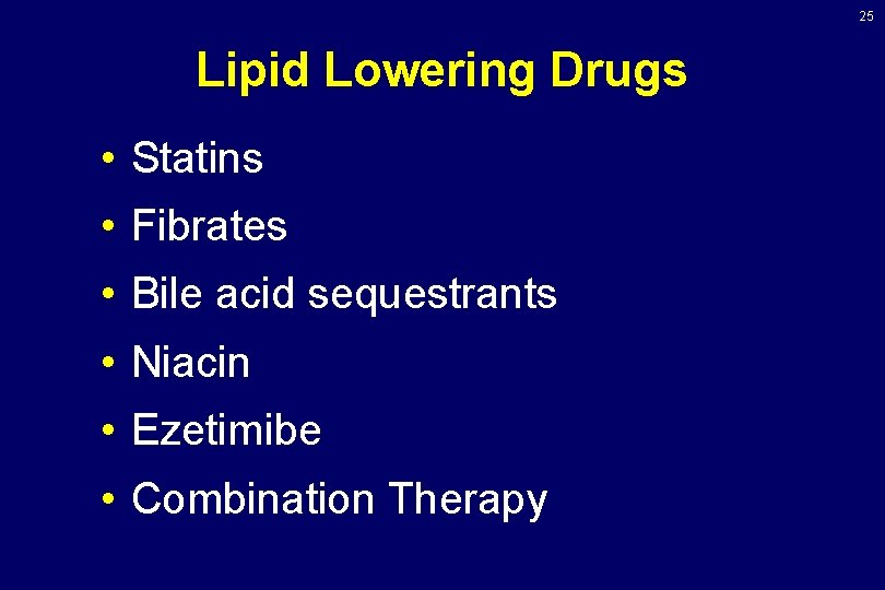 25 Lipid Lowering Drugs • Statins • Fibrates • Bile acid sequestrants • Niacin 25 Lipid Lowering Drugs • Statins • Fibrates • Bile acid sequestrants • Niacin
