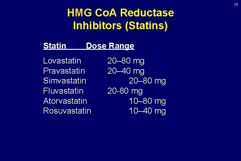 26 HMG Co. A Reductase Inhibitors (Statins) Statin Dose Range Lovastatin Pravastatin Simvastatin Fluvastatin 26 HMG Co. A Reductase Inhibitors (Statins) Statin Dose Range Lovastatin Pravastatin Simvastatin Fluvastatin